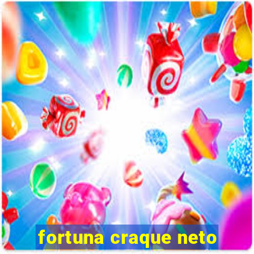 fortuna craque neto